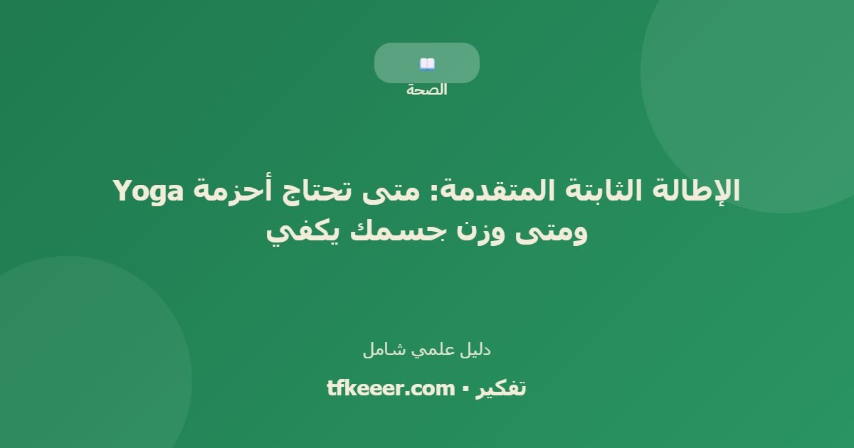 دليل علمي: الإطالة الثابتة المتقدمة: متى تحتاج أحزمة Yoga ومتى وزن جسمك يكفي