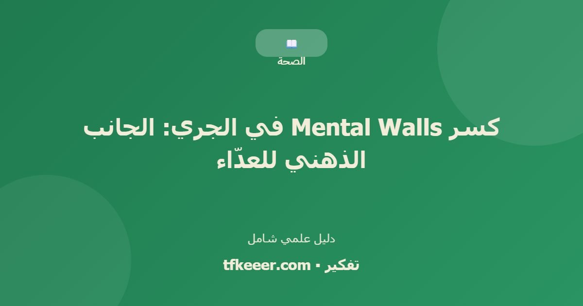 دليل علمي: كسر Mental Walls في الجري: الجانب الذهني للعدّاء