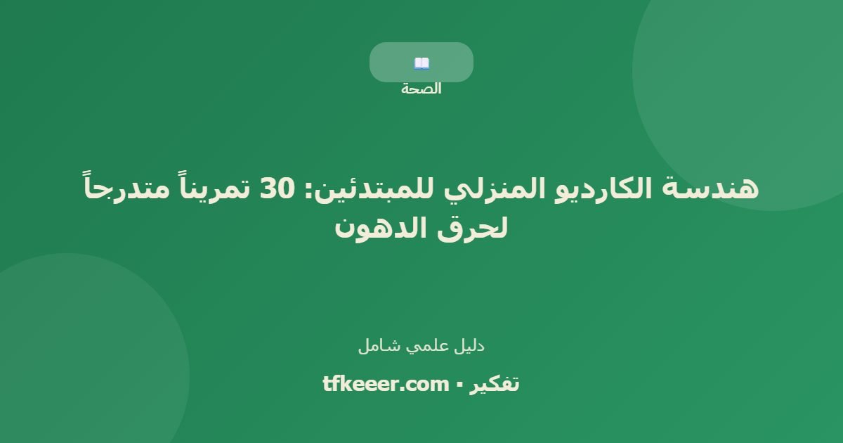 دليل علمي: هندسة الكارديو المنزلي للمبتدئين: 30 تمريناً متدرجاً لحرق الدهون