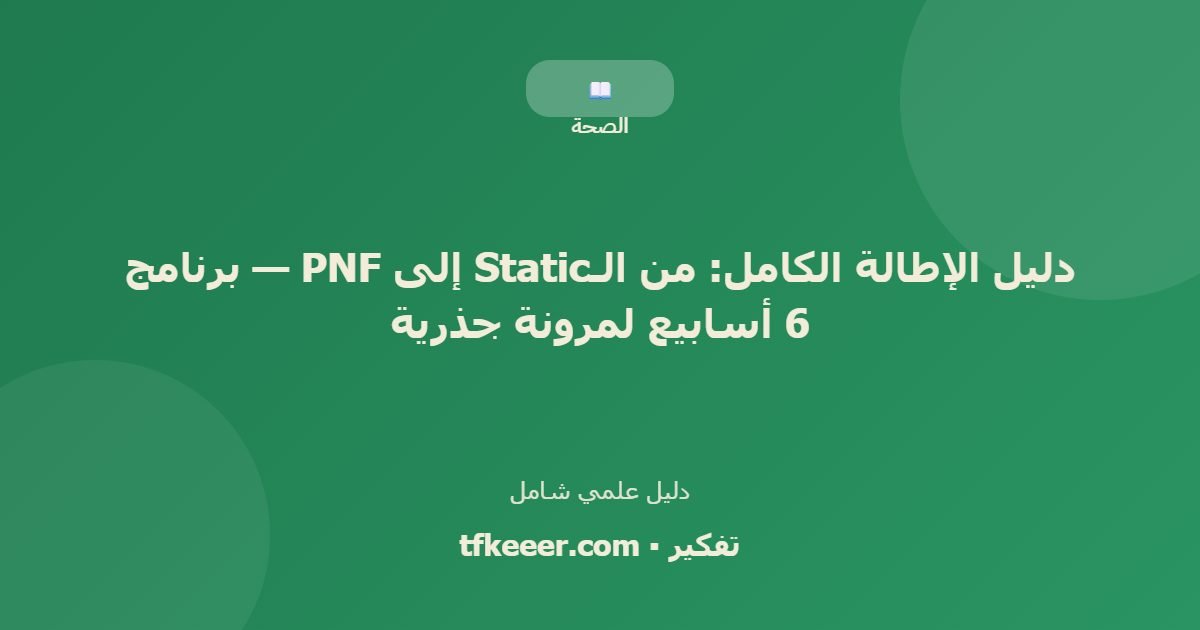 دليل علمي: دليل الإطالة الكامل: من الـStatic إلى PNF — برنامج 6 أسابيع لمرونة جذرية