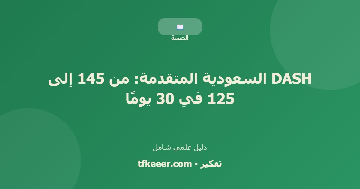 دليل علمي: DASH السعودية المتقدمة: من 145 إلى 125 في 30 يومًا