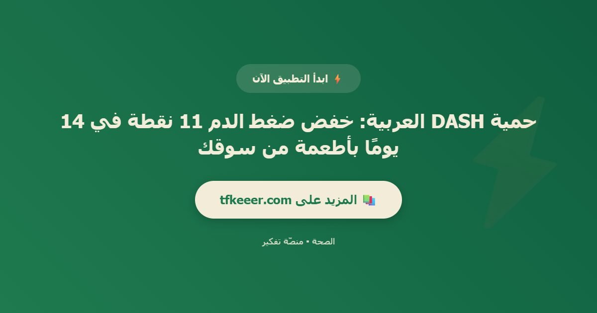 دعوة للتطبيق: حمية DASH العربية: خفض ضغط الدم 11 نقطة في 14 يومًا بأطعمة من سوقك
