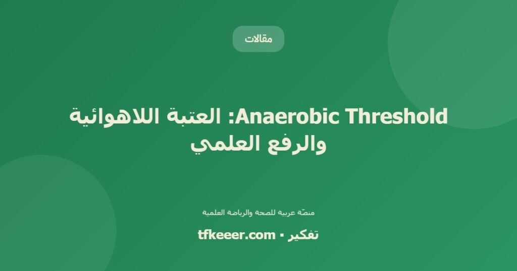Anaerobic Threshold: العتبة اللاهوائية والرفع العلمي - دليل علمي شامل من منصّة تفكير