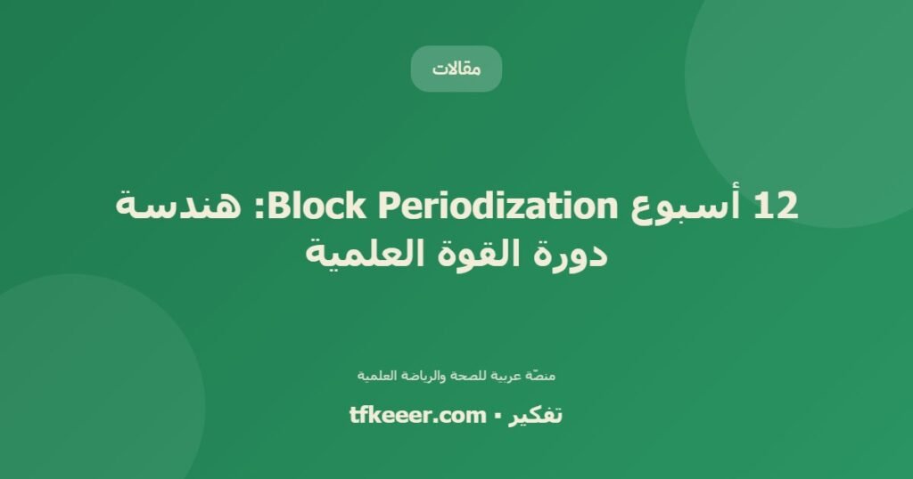 12 أسبوع Block Periodization: هندسة دورة القوة العلمية - دليل علمي شامل من منصّة تفكير