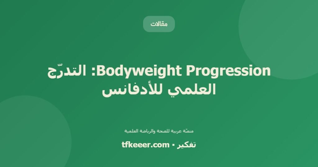 Bodyweight Progression: التدرّج العلمي للأدفانس - دليل علمي شامل من منصّة تفكير