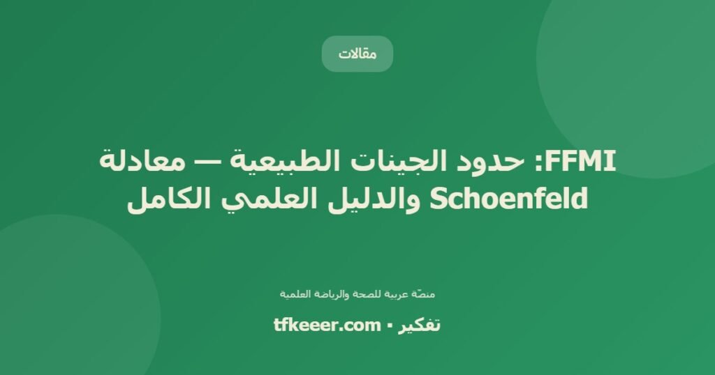 FFMI: حدود الجينات الطبيعية — معادلة Schoenfeld والدليل العلمي الكامل - دليل علمي شامل من منصّة تفكير