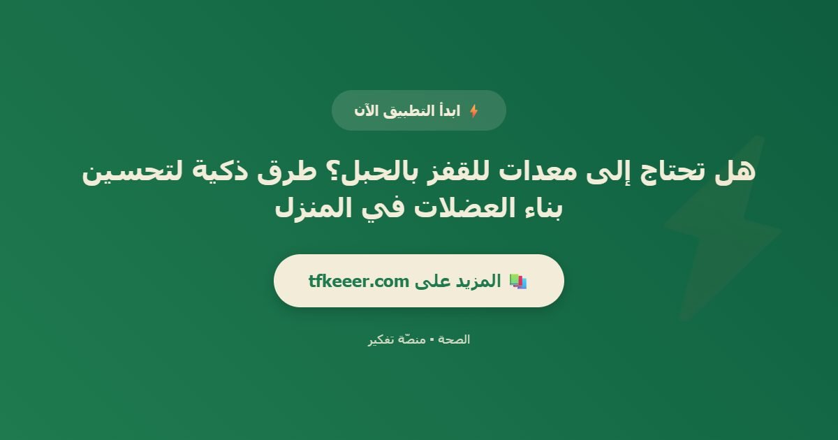 دعوة للتطبيق: هل تحتاج إلى معدات للقفز بالحبل؟ طرق ذكية لتحسين بناء العضلات في المنزل
