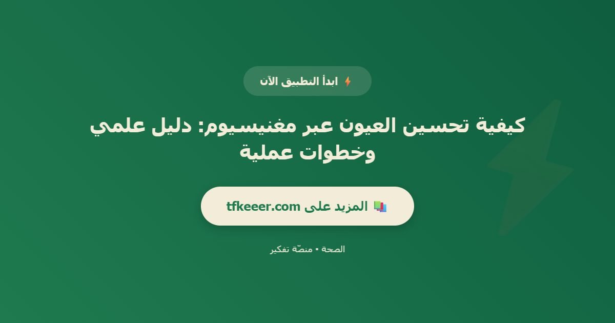 دعوة للتطبيق: كيفية تحسين العيون عبر مغنيسيوم: دليل علمي وخطوات عملية