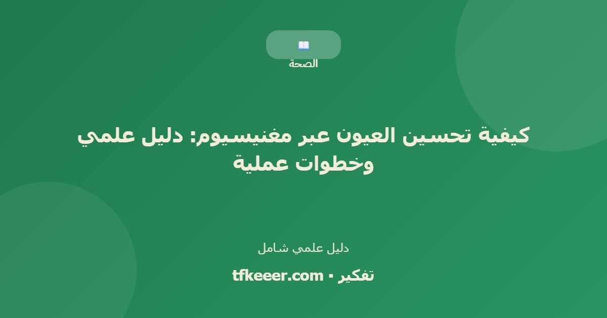 دليل علمي: كيفية تحسين العيون عبر مغنيسيوم: دليل علمي وخطوات عملية