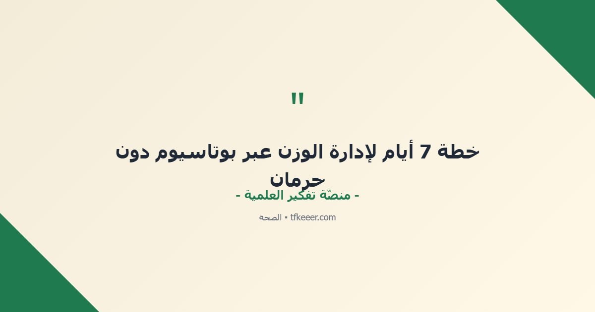 اقتباس جوهري: خطة 7 أيام لإدارة الوزن عبر بوتاسيوم دون حرمان