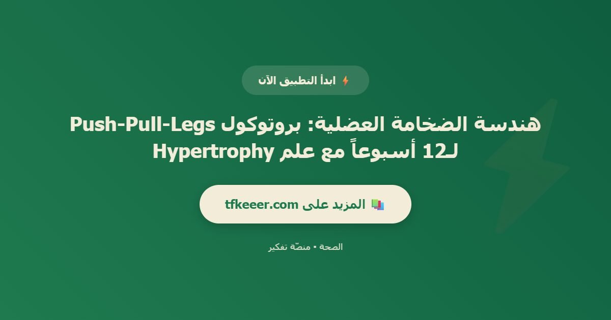 دعوة للتطبيق: هندسة الضخامة العضلية: بروتوكول Push-Pull-Legs لـ12 أسبوعاً مع علم Hypertrophy