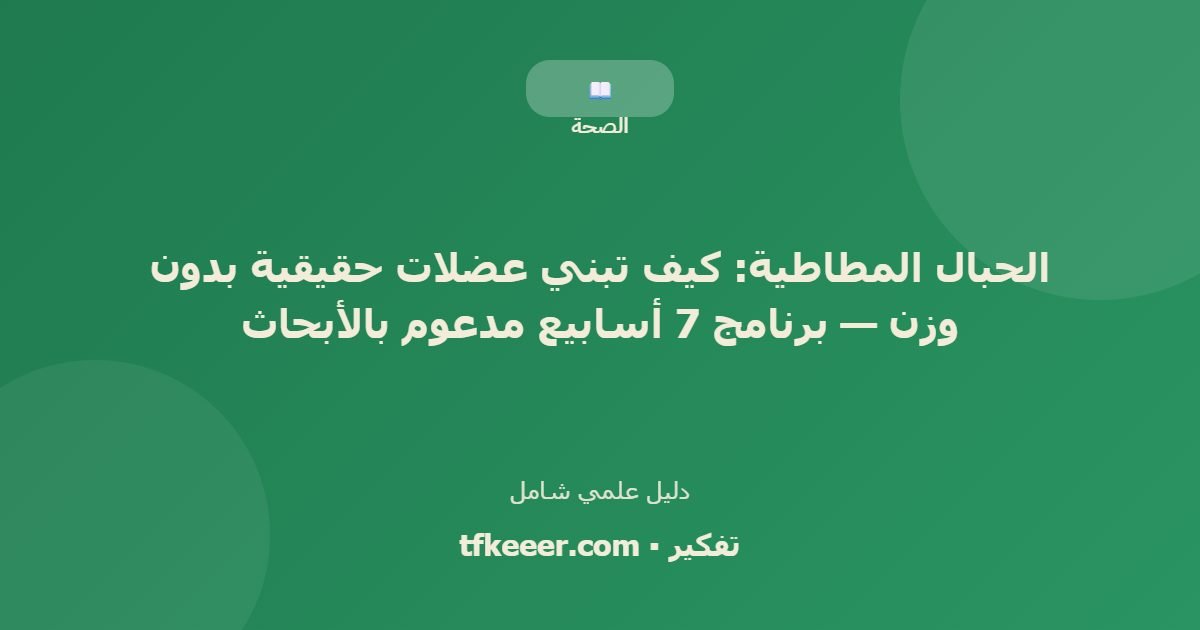دليل علمي: الحبال المطاطية: كيف تبني عضلات حقيقية بدون وزن — برنامج 7 أسابيع مدعوم بالأبحاث