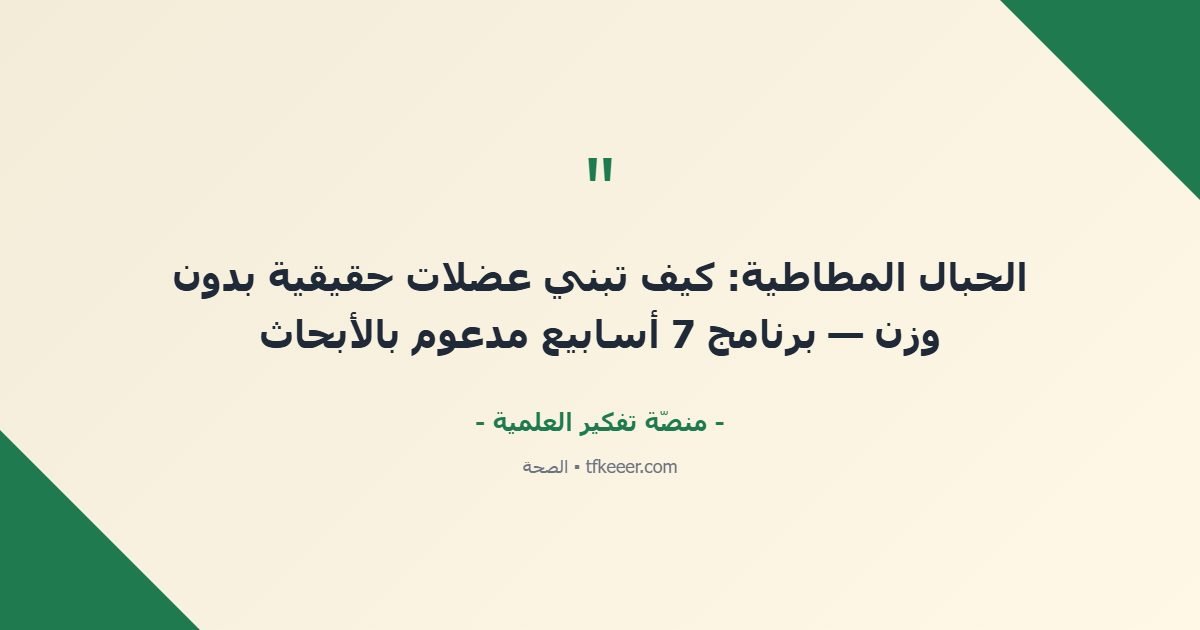 اقتباس جوهري: الحبال المطاطية: كيف تبني عضلات حقيقية بدون وزن — برنامج 7 أسابيع مدعوم بالأبحاث