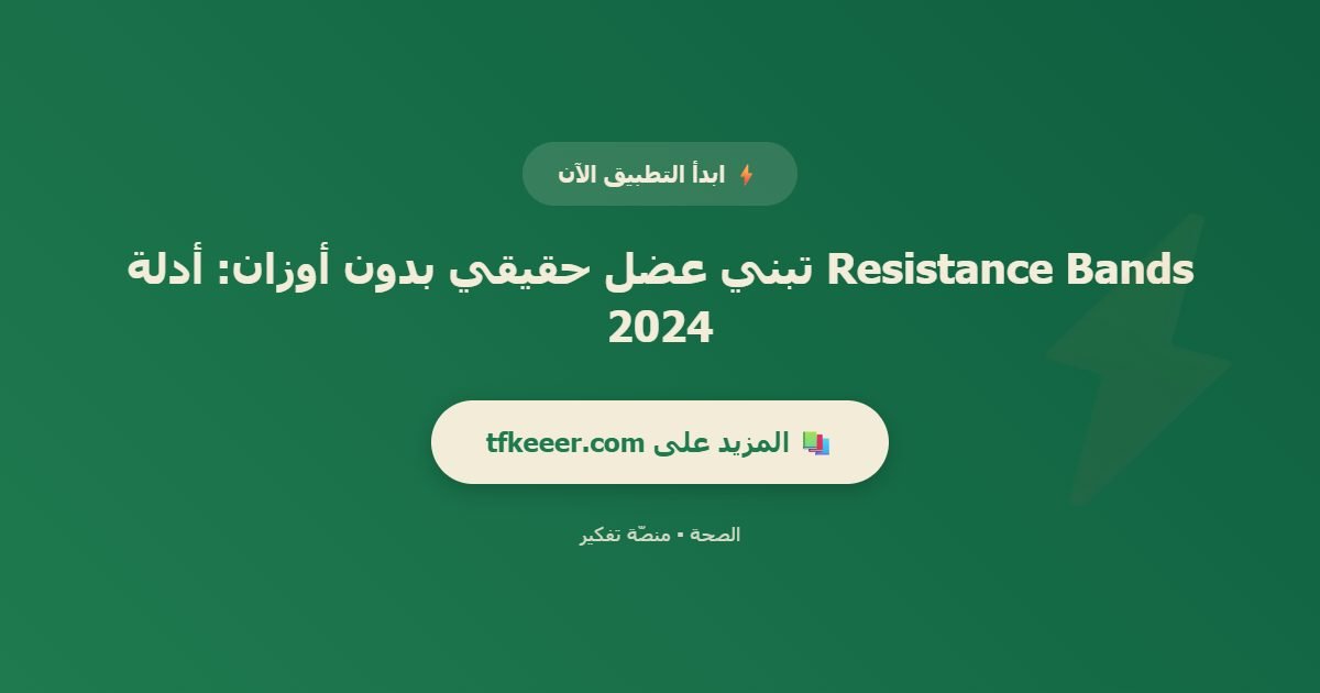 دعوة للتطبيق: Resistance Bands تبني عضل حقيقي بدون أوزان: أدلة 2024