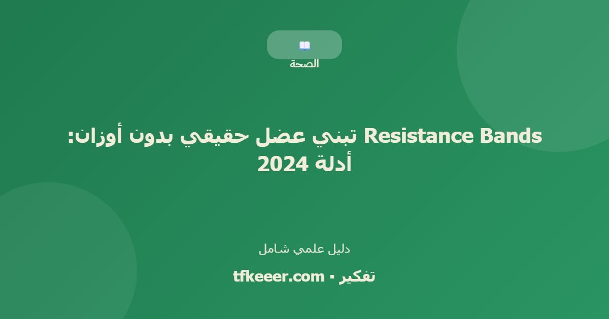 دليل علمي: Resistance Bands تبني عضل حقيقي بدون أوزان: أدلة 2024