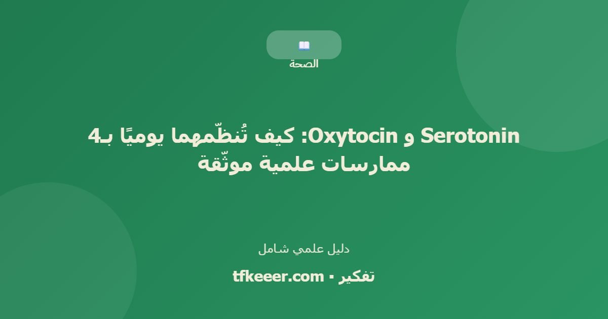 دليل علمي: Serotonin و Oxytocin: كيف تُنظّمهما يوميًا بـ4 ممارسات علمية موثّقة