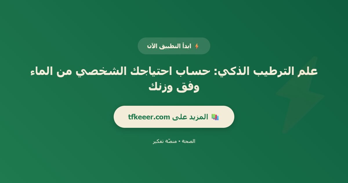 دعوة للتطبيق: علم الترطيب الذكي: حساب احتياجك الشخصي من الماء وفق وزنك