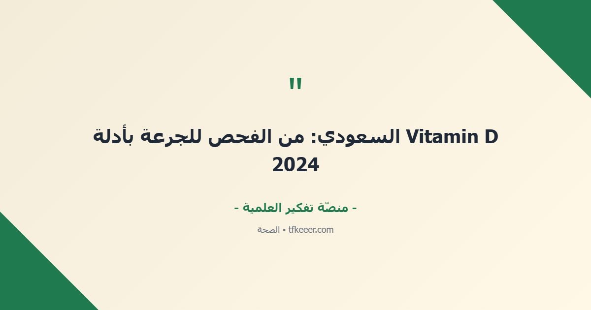 اقتباس جوهري: Vitamin D السعودي: من الفحص للجرعة بأدلة 2024
