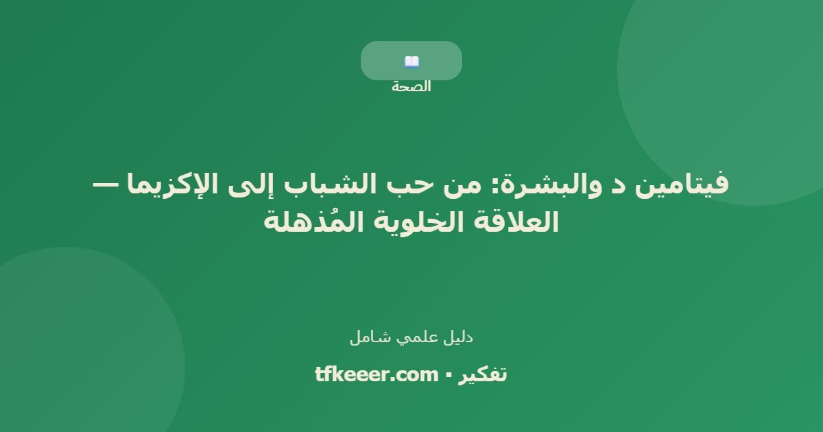 دليل علمي: فيتامين د والبشرة: من حب الشباب إلى الإكزيما — العلاقة الخلوية المُذهلة