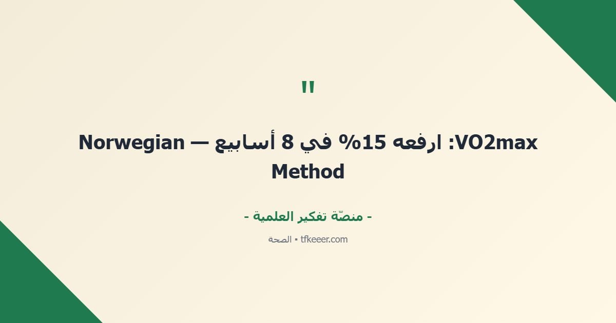 اقتباس جوهري: VO2max: ارفعه 15% في 8 أسابيع — Norwegian Method