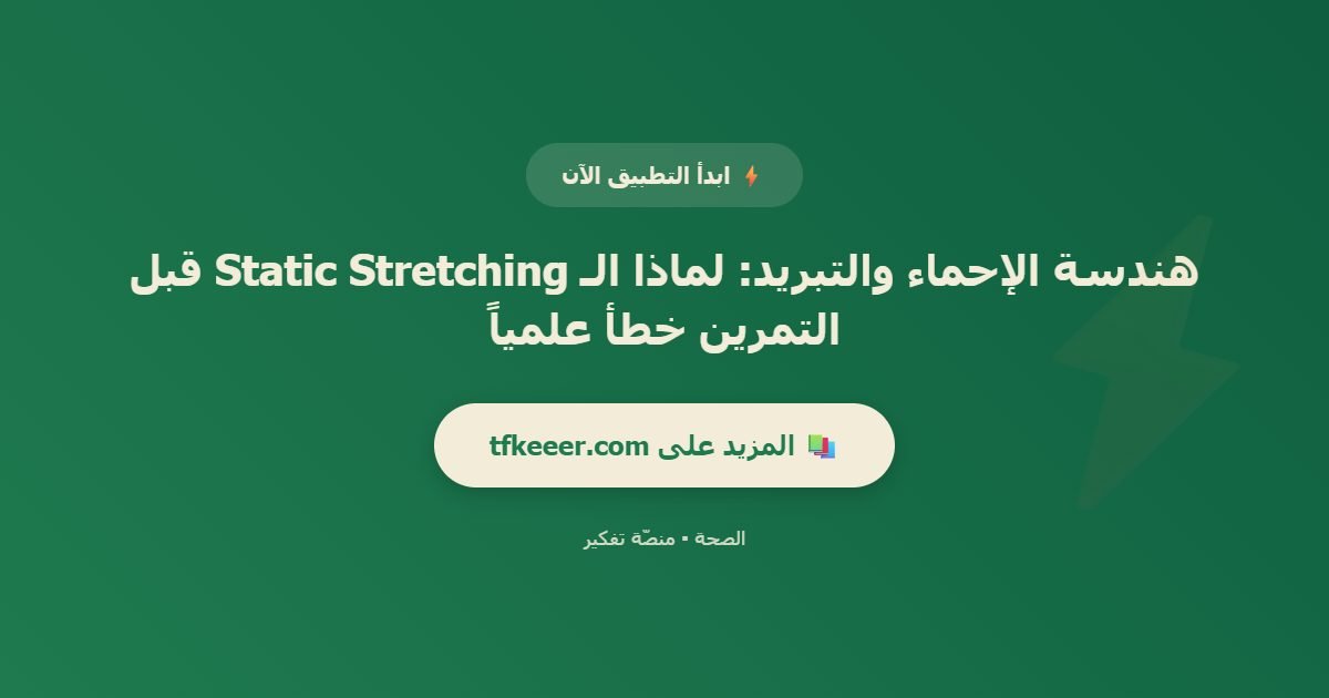 دعوة للتطبيق: هندسة الإحماء والتبريد: لماذا الـ Static Stretching قبل التمرين خطأ علمياً